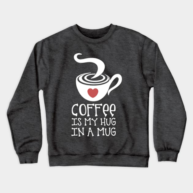 Coffee is my Hug in a Mug Crewneck Sweatshirt by Artizan